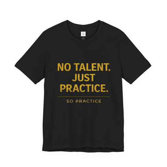 NO TALENT JUST PRACTICE GOLD Edition