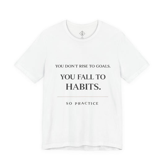 “You Don’t Rise to Goals. You Fall to Habits.”